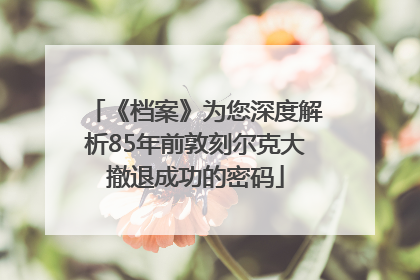 《档案》为您深度解析85年前敦刻尔克大撤退成功的密码