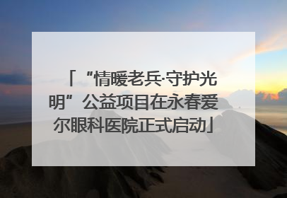 “情暖老兵·守护光明”公益项目在永春爱尔眼科医院正式启动