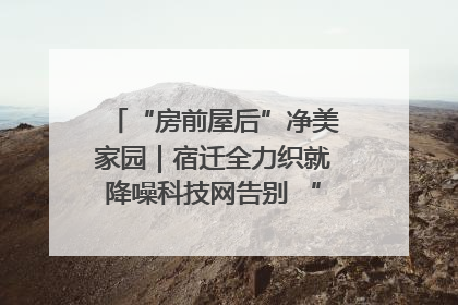 “房前屋后”净美家园｜宿迁全力织就降噪科技网告别 “声” 烦恼