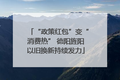 “政策红包”变“消费热” 德阳旌阳以旧换新持续发力