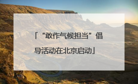 “敢作气候担当”倡导活动在北京启动