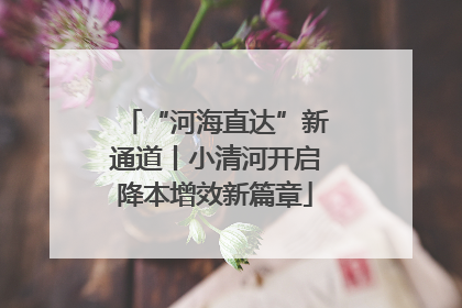 “河海直达”新通道丨小清河开启降本增效新篇章