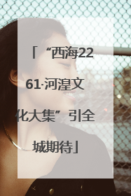 “西海2261·河湟文化大集”引全城期待