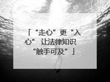 “走心”更“入心” 让法律知识 “触手可及”