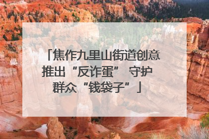 焦作九里山街道创意推出“反诈蛋” 守护群众“钱袋子”