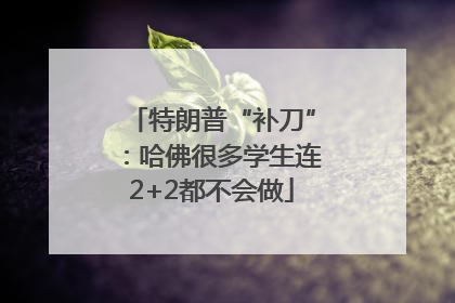 特朗普“补刀”：哈佛很多学生连2+2都不会做