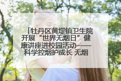 牡丹区黄堽镇卫生院开展“世界无烟日”健康讲座进校园活动——科学控烟护成长 无烟环境助健康