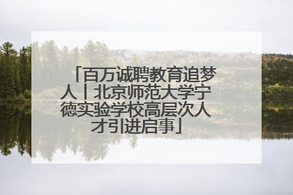 百万诚聘教育追梦人丨北京师范大学宁德实验学校高层次人才引进启事