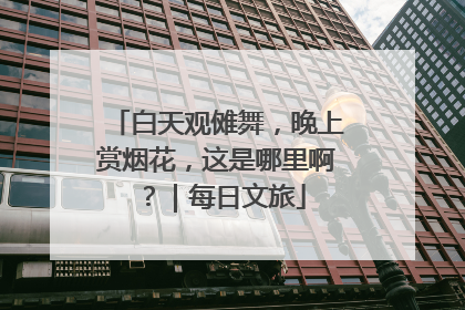 白天观傩舞，晚上赏烟花，这是哪里啊？｜每日文旅