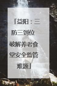 益阳：三防三到位 破解养老食堂安全监管难题