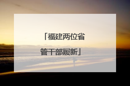 福建两位省管干部履新