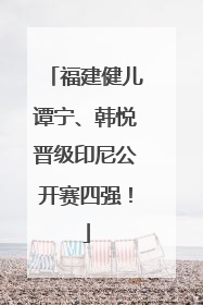 福建健儿谭宁、韩悦晋级印尼公开赛四强！