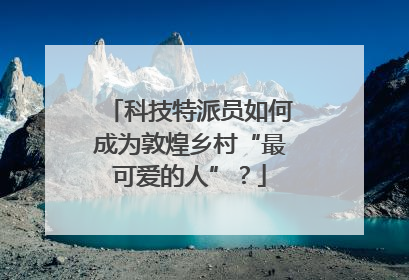 科技特派员如何成为敦煌乡村“最可爱的人”？