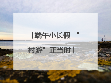 端午小长假 “村游”正当时