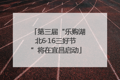第三届“乐购湖北6·16三好节”将在宜昌启动