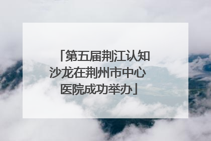 第五届荆江认知沙龙在荆州市中心医院成功举办