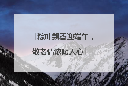 粽叶飘香迎端午，敬老情浓暖人心