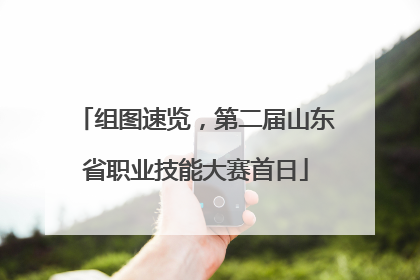 组图速览，第二届山东省职业技能大赛首日