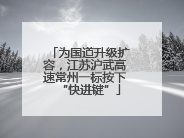 为国道升级扩容，江苏沪武高速常州一标按下“快进键”