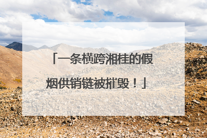 一条横跨湘桂的假烟供销链被摧毁！