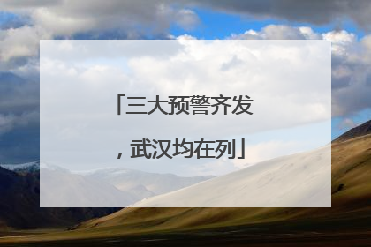 三大预警齐发，武汉均在列