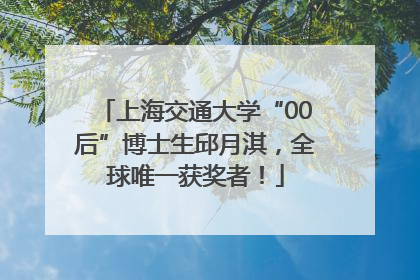 上海交通大学“00后”博士生邱月淇，全球唯一获奖者！
