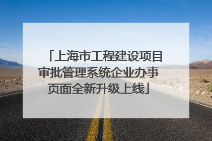 上海市工程建设项目审批管理系统企业办事页面全新升级上线