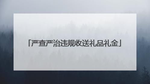 严查严治违规收送礼品礼金
