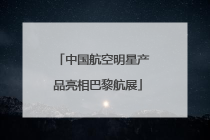 中国航空明星产品亮相巴黎航展