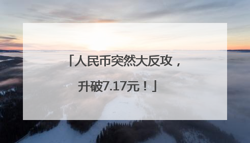 人民币突然大反攻，升破7.17元！