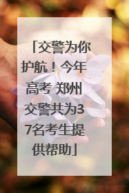 交警为你护航！今年高考 郑州交警共为37名考生提供帮助