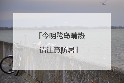 今明鹭岛晴热 请注意防暑