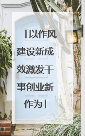 以作风建设新成效激发干事创业新作为