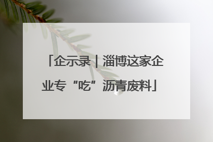 企示录｜淄博这家企业专“吃”沥青废料