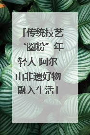 传统技艺“圈粉”年轻人 阿尔山非遗好物融入生活
