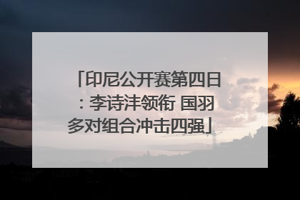 印尼公开赛第四日：李诗沣领衔 国羽多对组合冲击四强