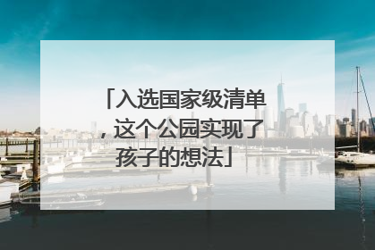 入选国家级清单，这个公园实现了孩子的想法