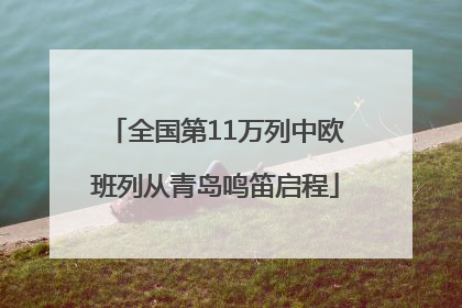 全国第11万列中欧班列从青岛鸣笛启程