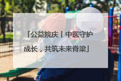 公益院庆丨中医守护成长，共筑未来脊梁