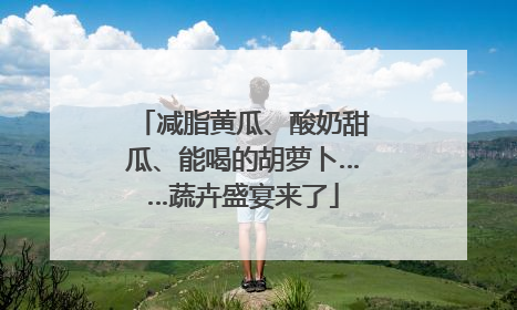 减脂黄瓜、酸奶甜瓜、能喝的胡萝卜……蔬卉盛宴来了
