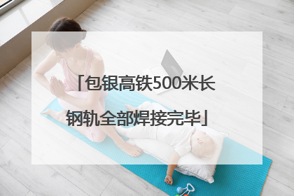 包银高铁500米长钢轨全部焊接完毕