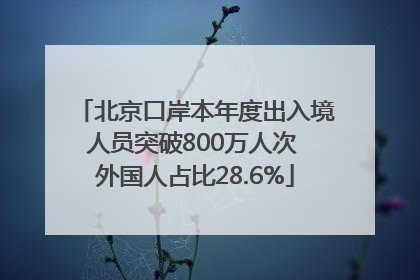 北京口岸本年度出入境人员突破800万人次 外国人占比28.6%