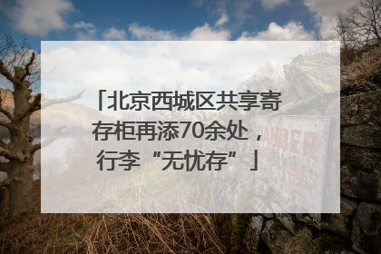 北京西城区共享寄存柜再添70余处，行李“无忧存”