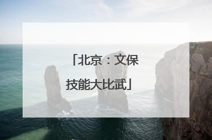 北京：文保技能大比武