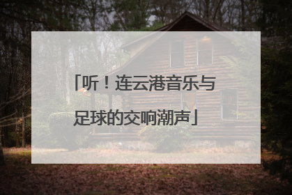 听！连云港音乐与足球的交响潮声