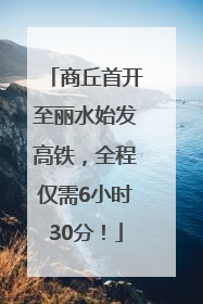 商丘首开至丽水始发高铁，全程仅需6小时30分！