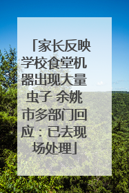 家长反映学校食堂机器出现大量虫子 余姚市多部门回应：已去现场处理