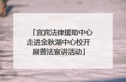 宜宾法律援助中心走进金秋湖中心校开展普法宣讲活动