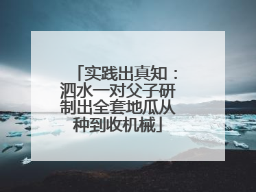 实践出真知：泗水一对父子研制出全套地瓜从种到收机械