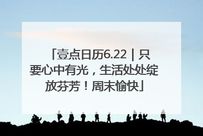 壹点日历6.22｜只要心中有光，生活处处绽放芬芳！周末愉快